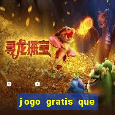 jogo gratis que ganha dinheiro